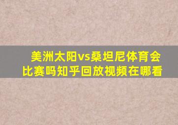 美洲太阳vs桑坦尼体育会比赛吗知乎回放视频在哪看
