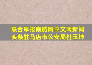 联合早报南略网中文网新闻头条驻马店市公安局杜玉坤