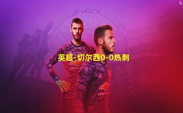 英超-切尔西0-0热刺