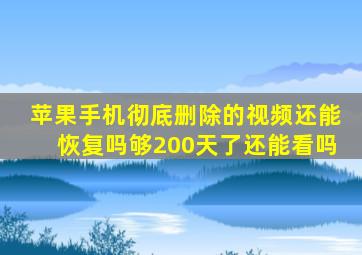 苹果手机彻底删除的视频还能恢复吗够200天了还能看吗