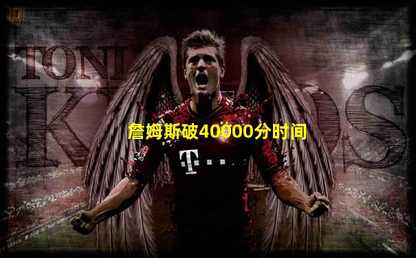 詹姆斯破40000分时间