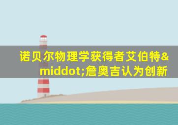 诺贝尔物理学获得者艾伯特·詹奥吉认为创新