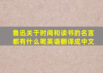 鲁迅关于时间和读书的名言都有什么呢英语翻译成中文