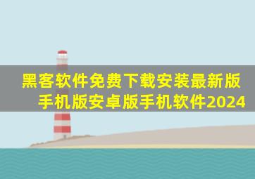 黑客软件免费下载安装最新版手机版安卓版手机软件2024