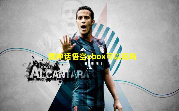 黑神话悟空xbox可以玩吗