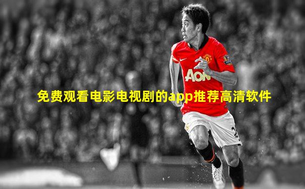 免费观看电影电视剧的app推荐高清软件
