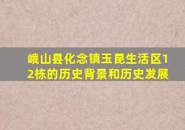 峨山县化念镇玉昆生活区12栋的历史背景和历史发展