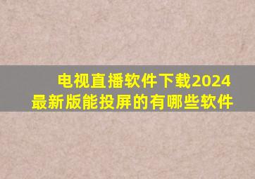 电视直播软件下载2024最新版能投屏的有哪些软件