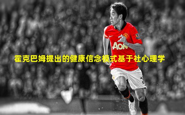 霍克巴姆提出的健康信念模式基于社心理学